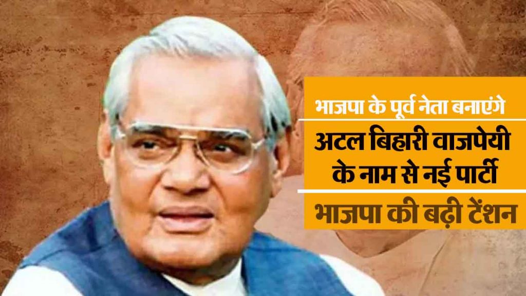 Big step by former BJP leader, new party will be formed in the name of Atal Bihari Vajpayee, increased tension of BJP..