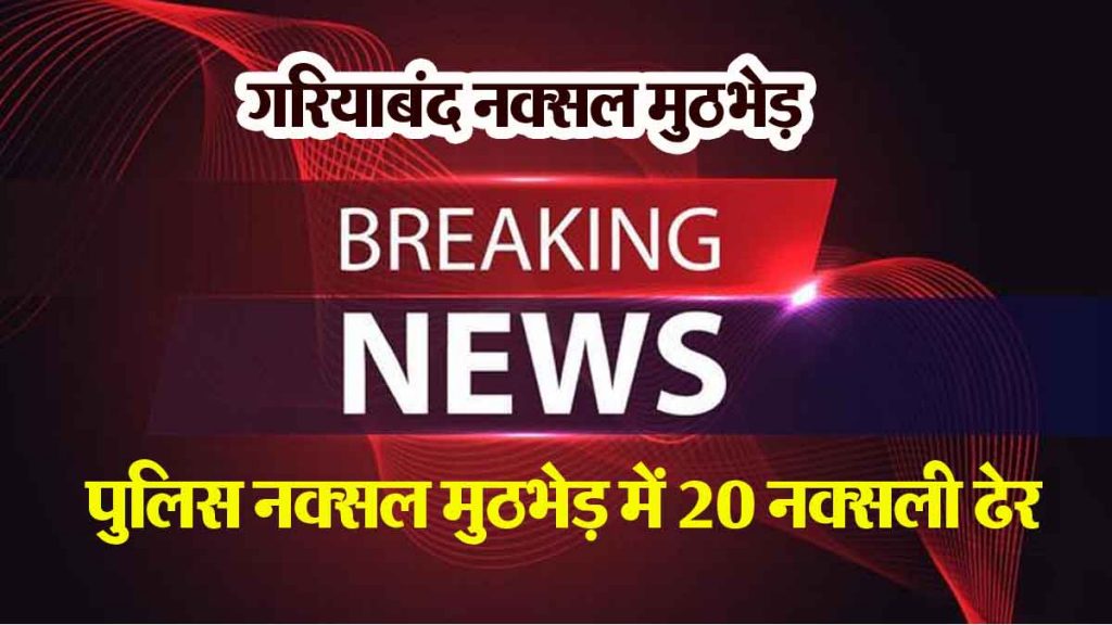 BREAKING: 20 Naxalites killed in police-Naxal encounter, number may increase…