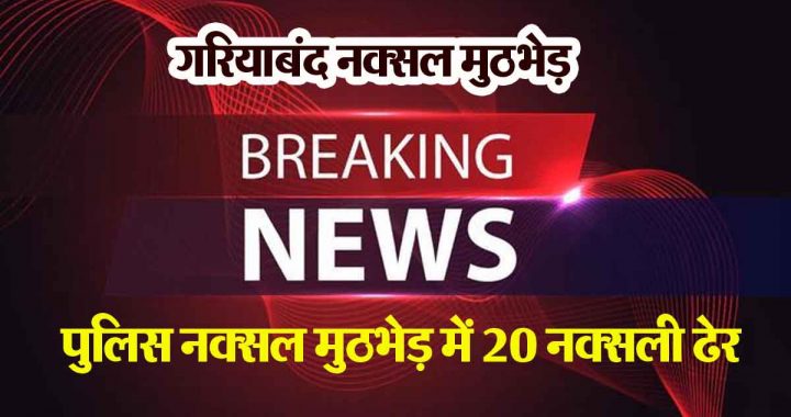 BREAKING: 20 Naxalites killed in police-Naxal encounter, number may increase…