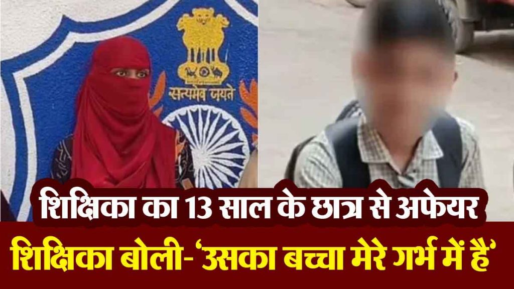 Teacher had affair with a 13 year old student, when a case of kidnapping of the student was registered, the teacher said- 'His child is in my womb...
